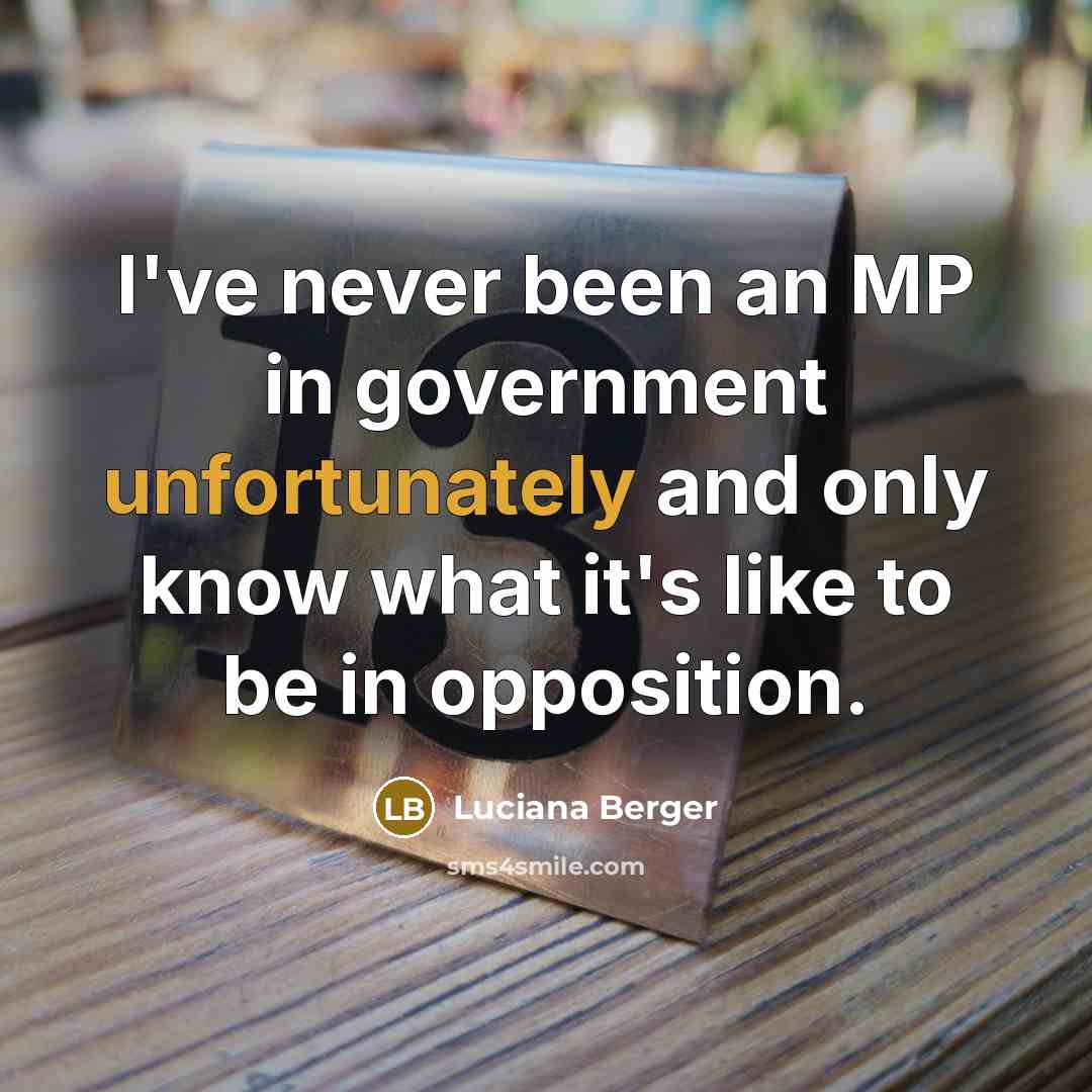 “I've never been an MP in government unfortunately and only…” quote by Luciana Berger