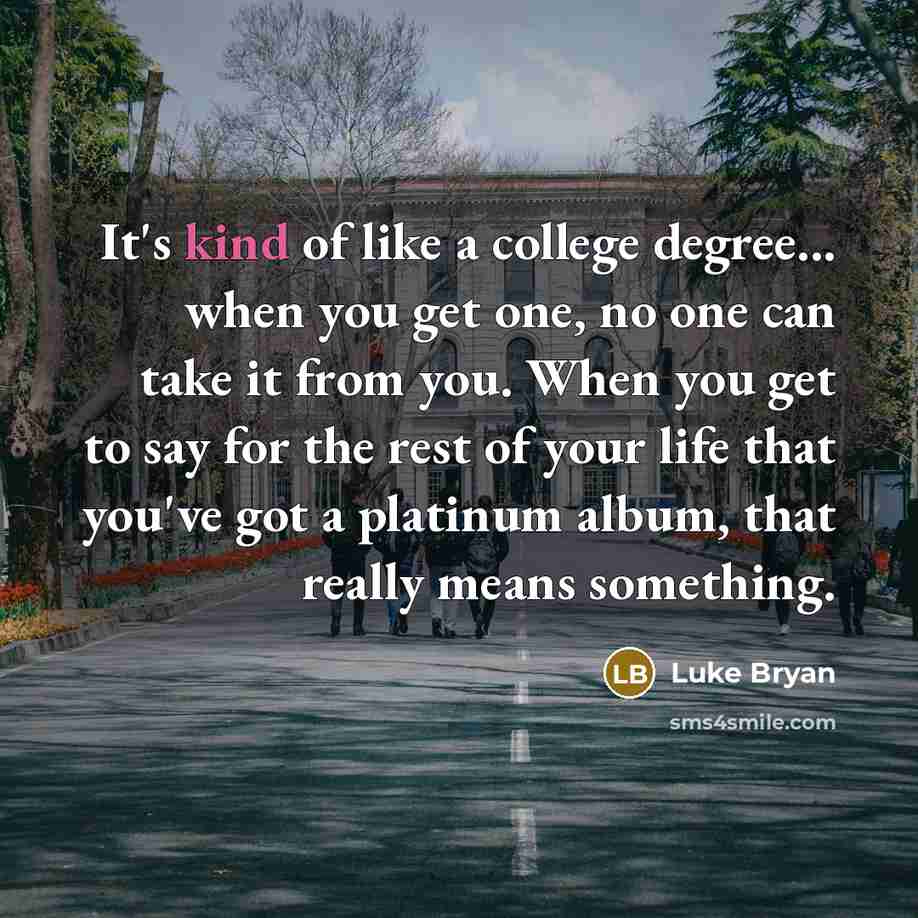 “It's kind of like a college degree... when you get…” quote by Luke Bryan