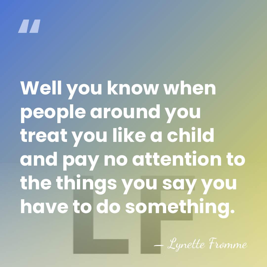 Well you know when people around you treat you like a child&hellip; - Lynette Fromme