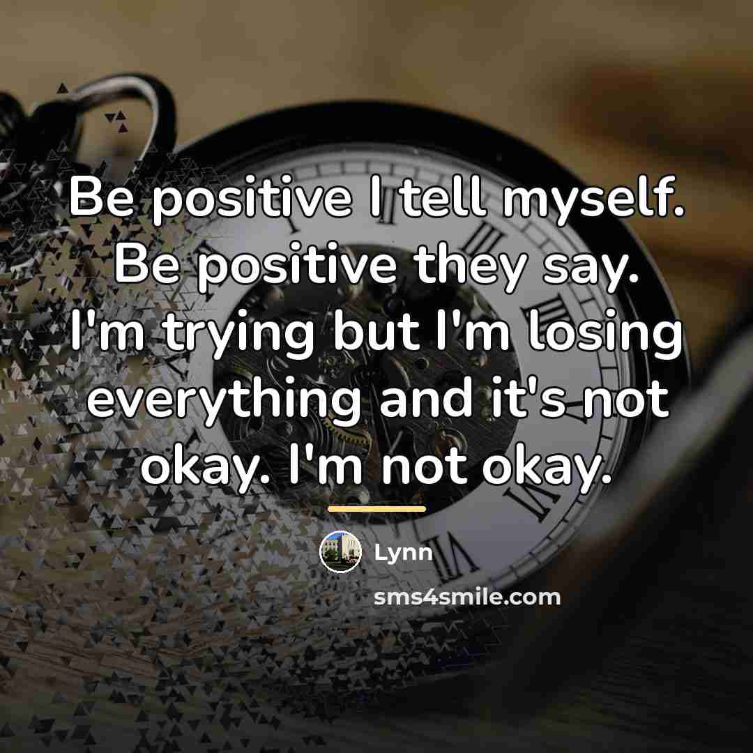 “Be positive I tell myself. Be positive they say. I'm…” quote by Lynn