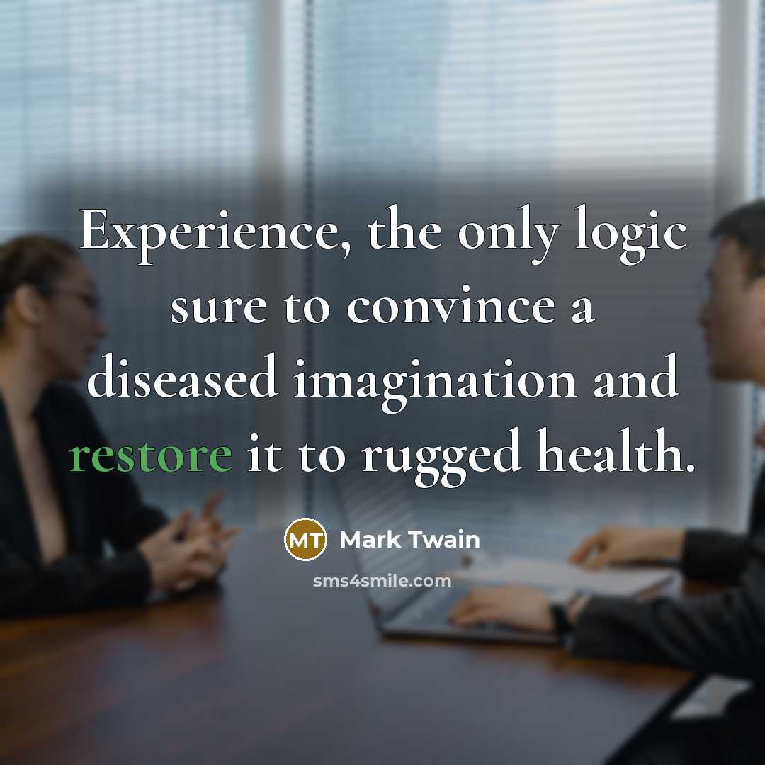 “Experience, the only logic sure to convince a diseased imagination…” quote by Mark Twain