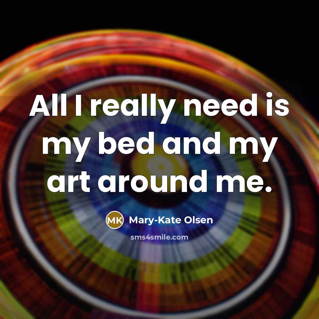 “"All I really need is my bed and my art…” quote by Mary-Kate Olsen