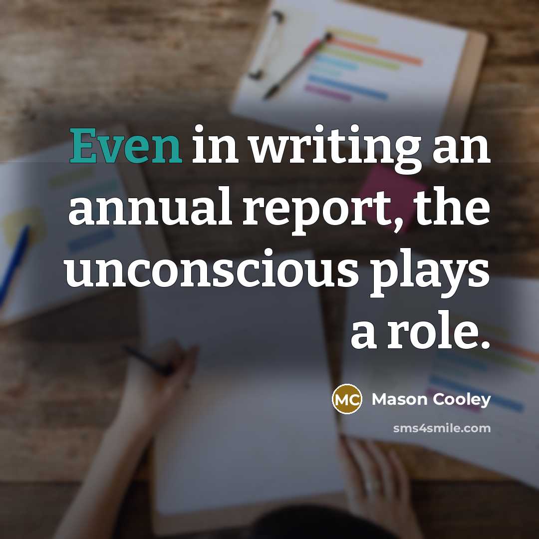 “Even in writing an annual report, the unconscious plays a…” quote by Mason Cooley