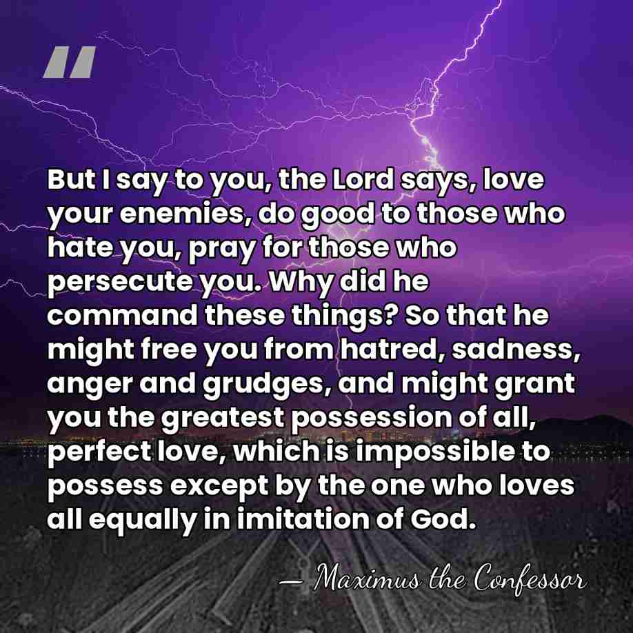 But I say to you, the Lord says, love your enemies, do&hellip; - Maximus the Confessor