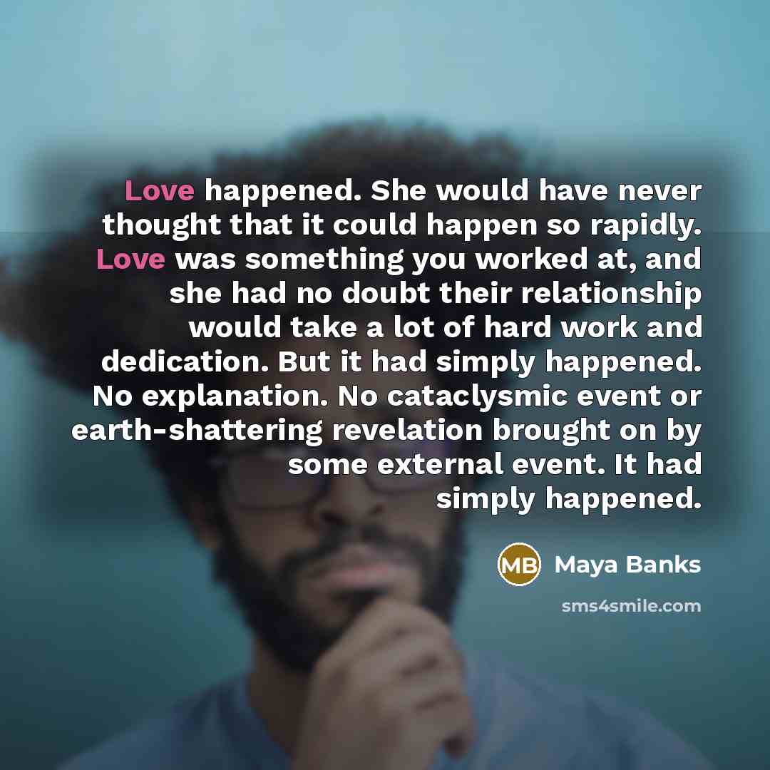 “Love happened. She would have never thought that it could…” quote by Maya Banks