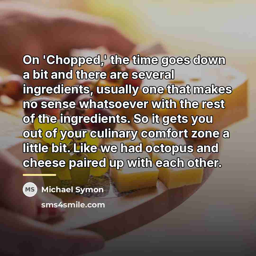 “On 'Chopped,' the time goes down a bit and there…” quote by Michael Symon
