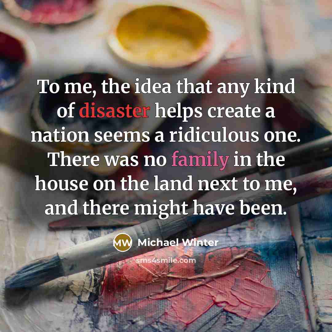 “To me, the idea that any kind of disaster helps…” quote by Michael Winter