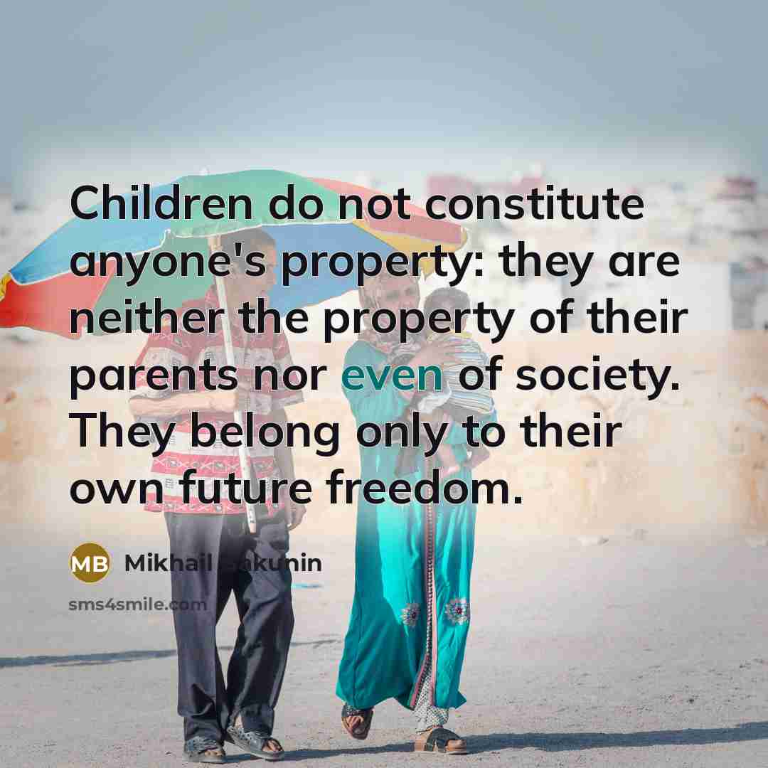 “Children do not constitute anyone's property: they are neither the…” quote by Mikhail Bakunin