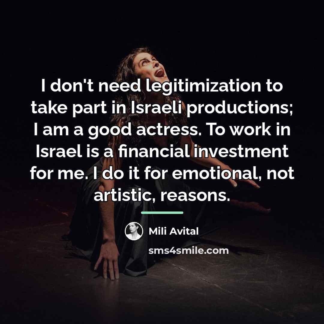 “I don't need legitimization to take part in Israeli productions;…” quote by Mili Avital