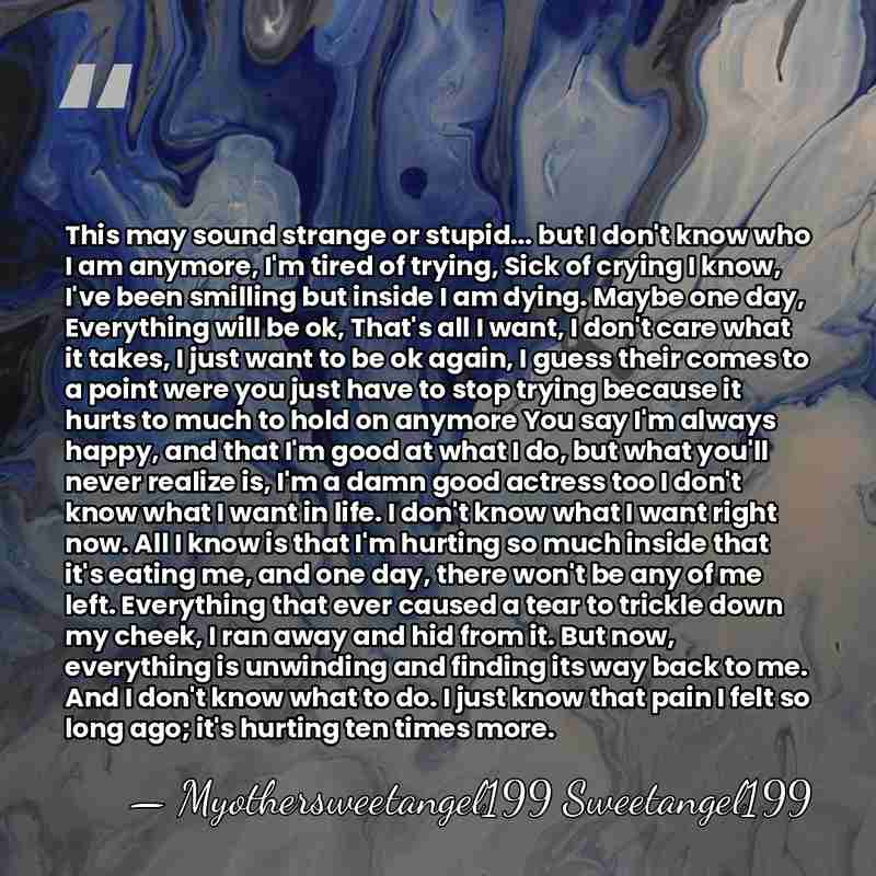 This may sound strange or stupid... but I don't know who I&hellip; - Myothersweetangel199 Sweetangel199