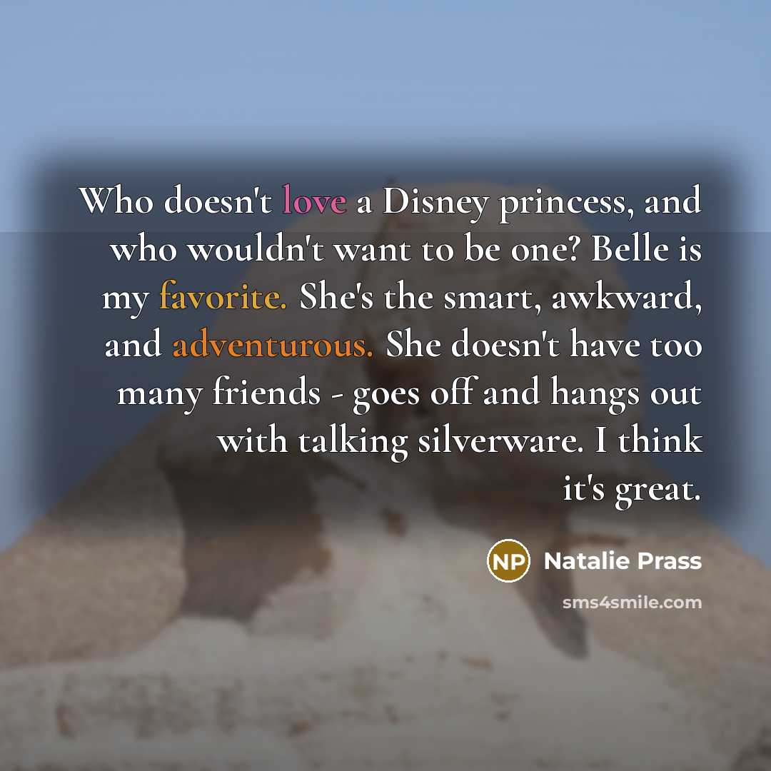 “Who doesn't love a Disney princess, and who wouldn't want to be one? Belle is my favorite. She's the smart, awkward, and adventurous. She doesn't have too many friends - goes off and hangs out with talking silverware. I think it's great.” quote by Natalie Prass
