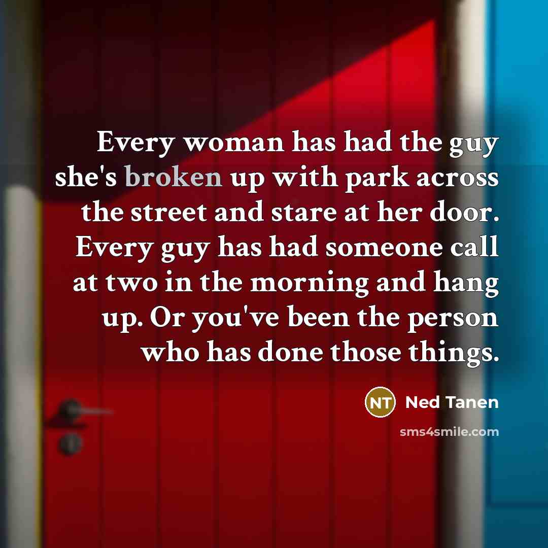 “Every woman has had the guy she's broken up with…” quote by Ned Tanen