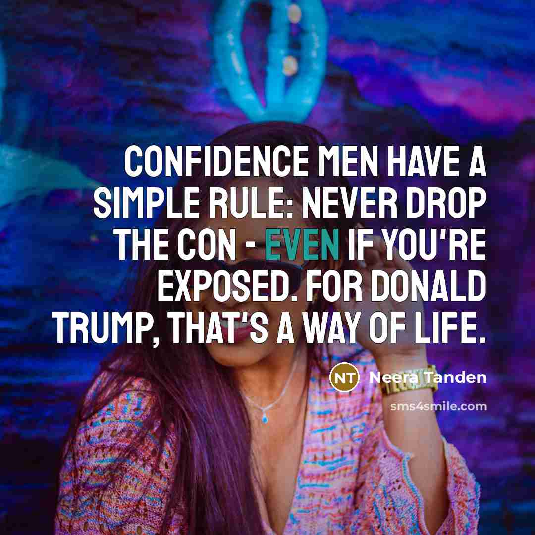 “Confidence men have a simple rule: never drop the con…” quote by Neera Tanden