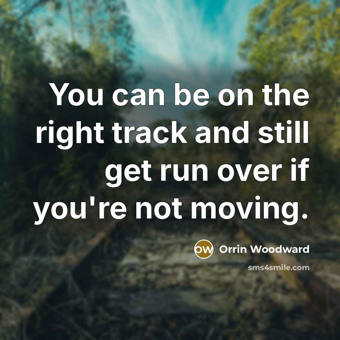 “You can be on the right track and still get…” quote by Orrin Woodward