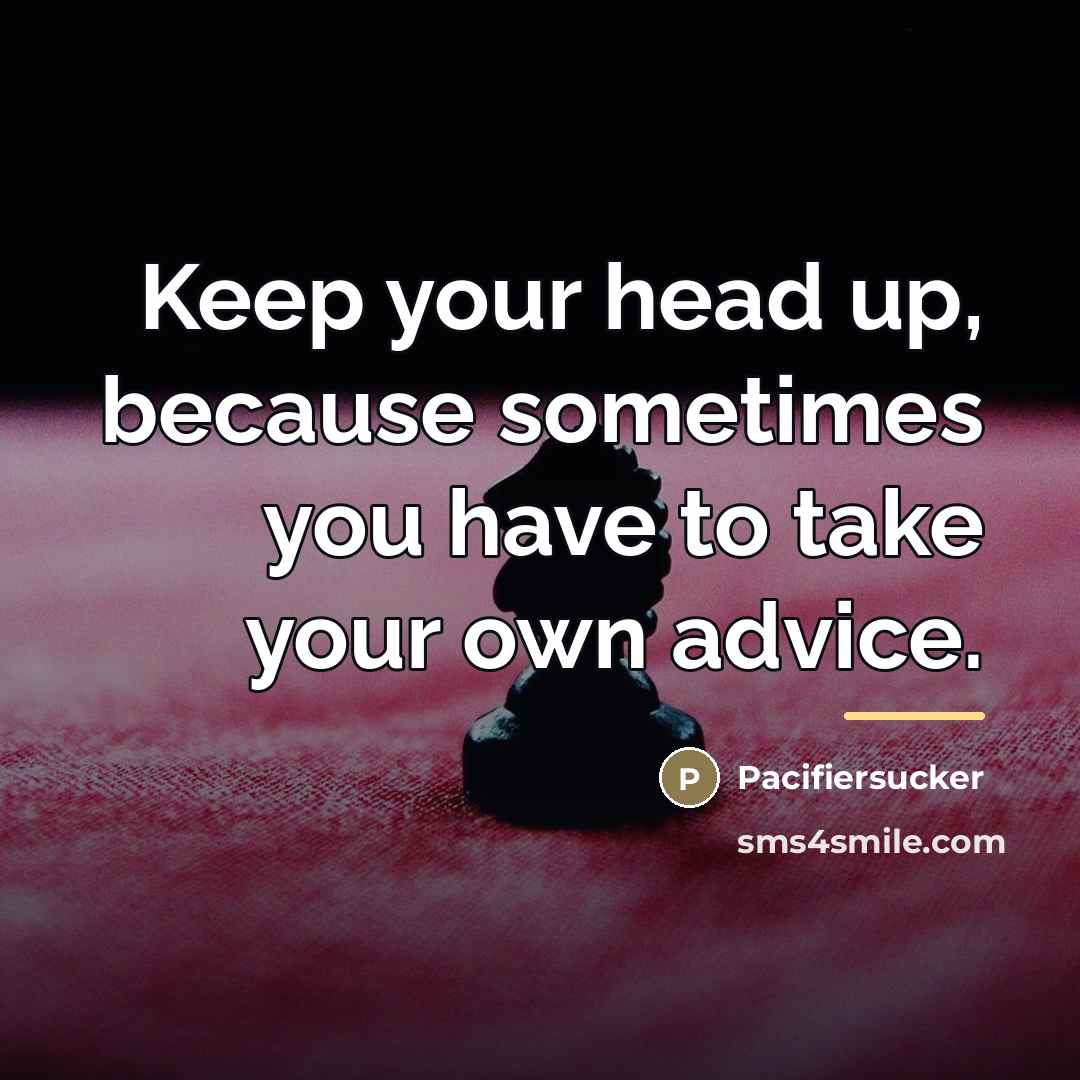 “Keep your head up, because sometimes you have to take…” quote by Pacifiersucker