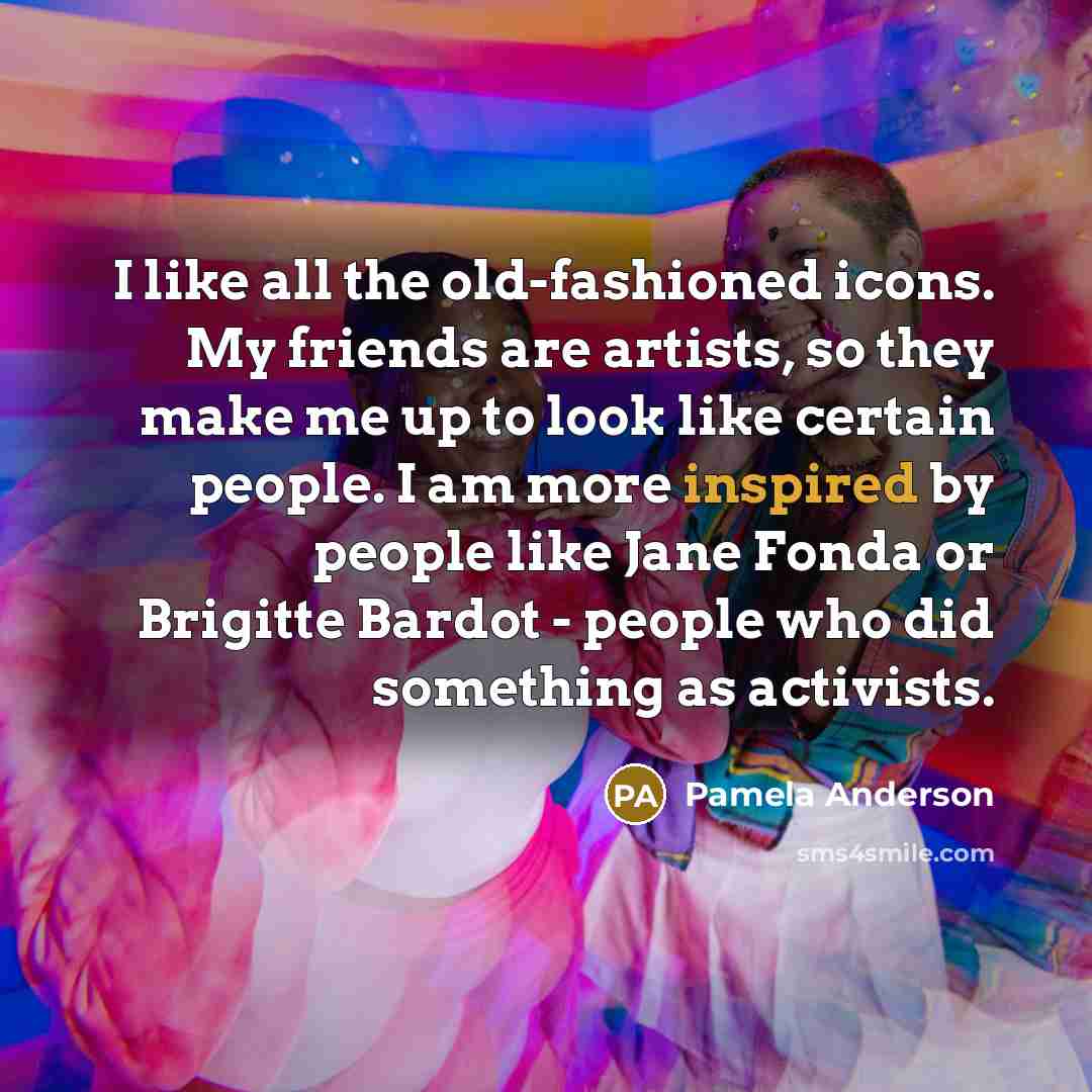 “I like all the old-fashioned icons. My friends are artists,…” quote by Pamela Anderson