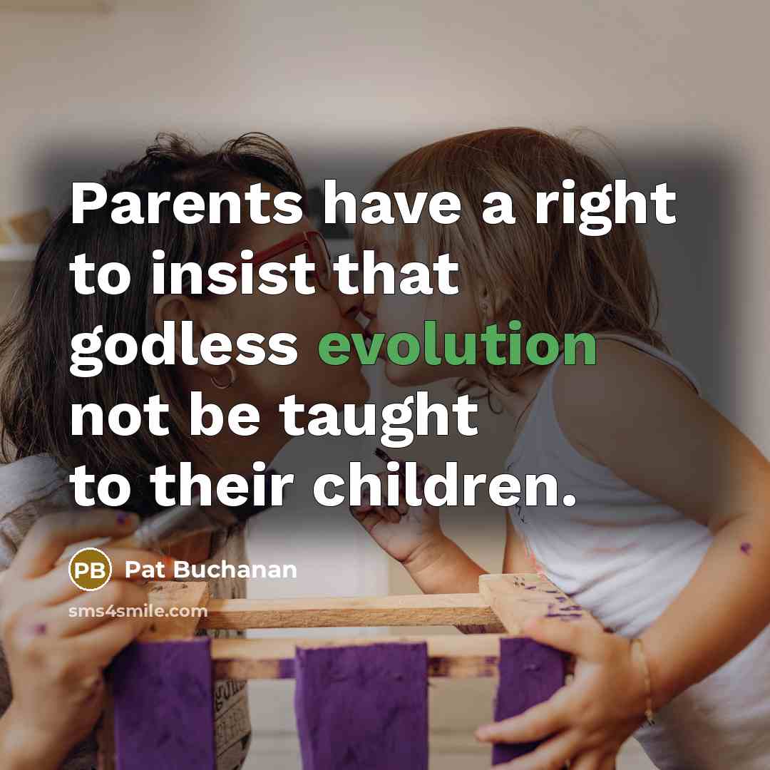 “Parents have a right to insist that godless evolution not…” quote by Pat Buchanan
