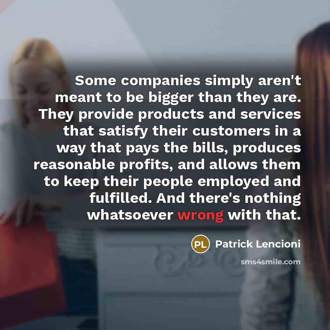 “Some companies simply aren't meant to be bigger than they…” quote by Patrick Lencioni