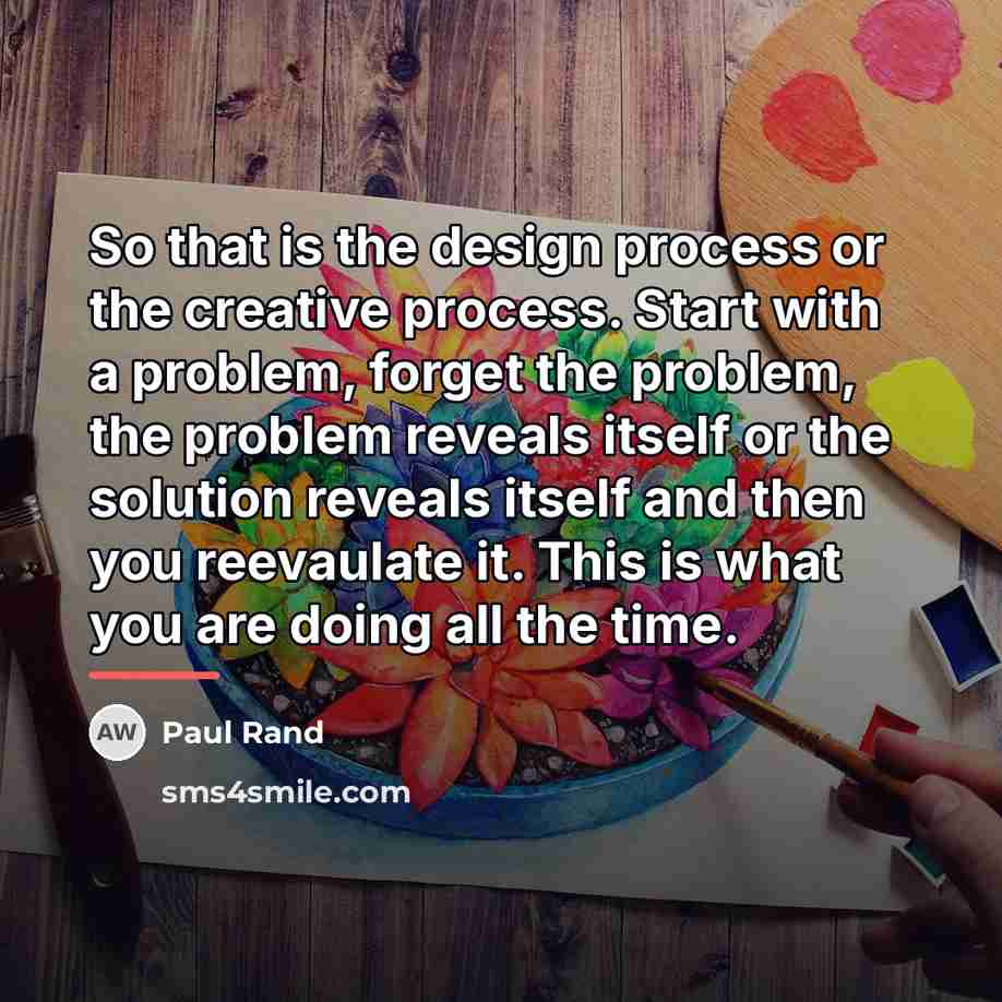 “So that is the design process or the creative process.…” quote by Paul Rand