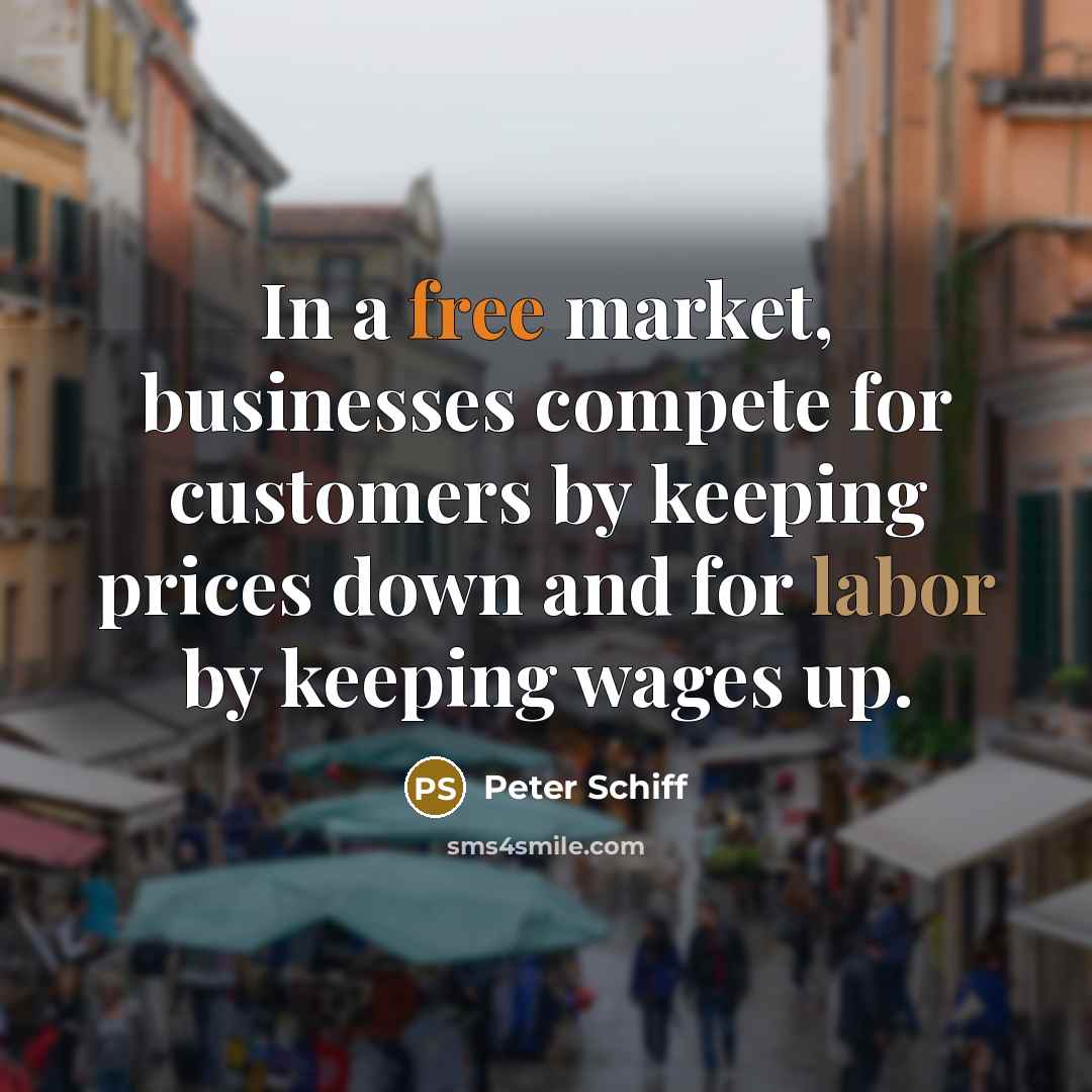 “In a free market, businesses compete for customers by keeping…” quote by Peter Schiff