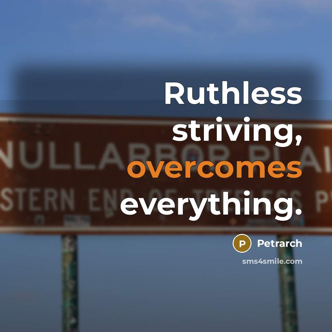 “Ruthless striving, overcomes everything.” quote by Petrarch