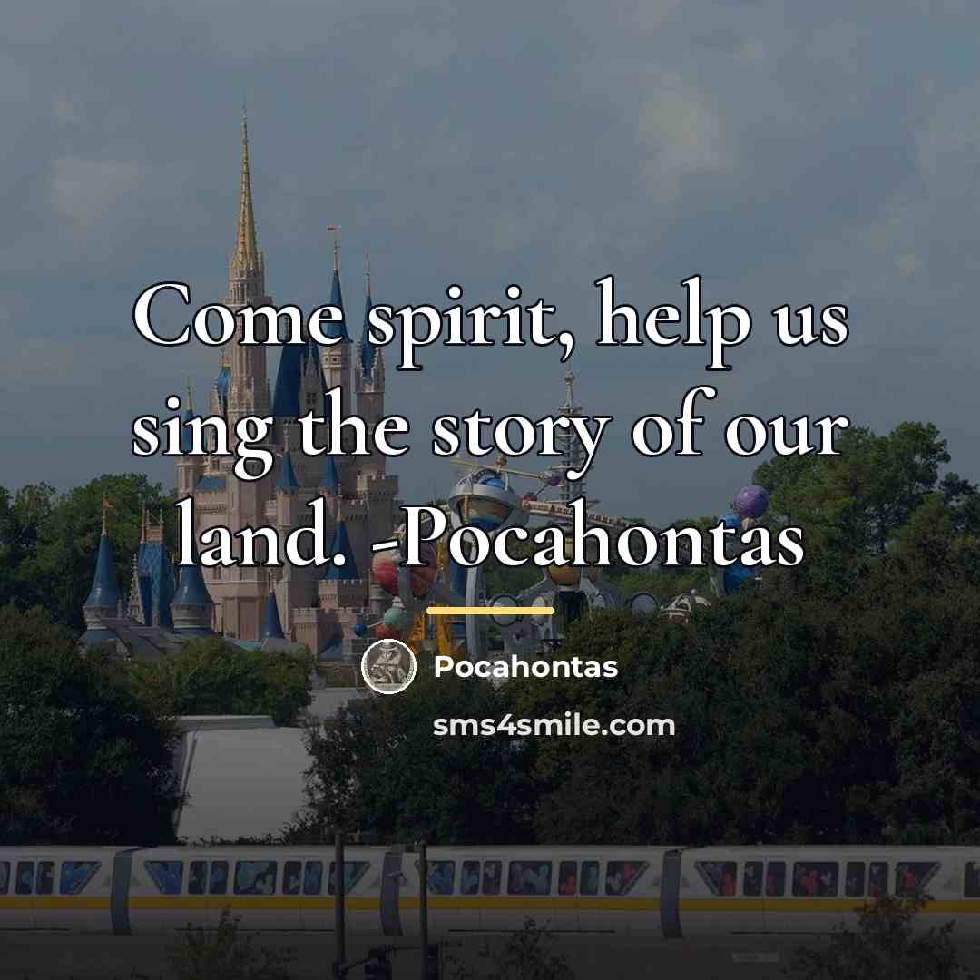 “Come spirit, help us sing the story of our land.…” quote by Pocahontas