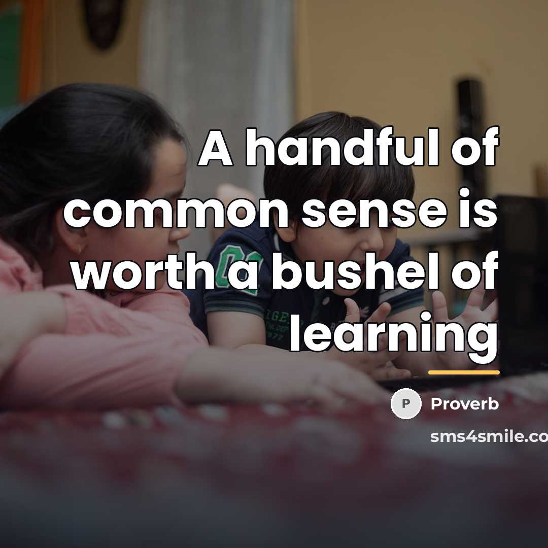 “A handful of common sense is worth a bushel of…” quote by Proverb