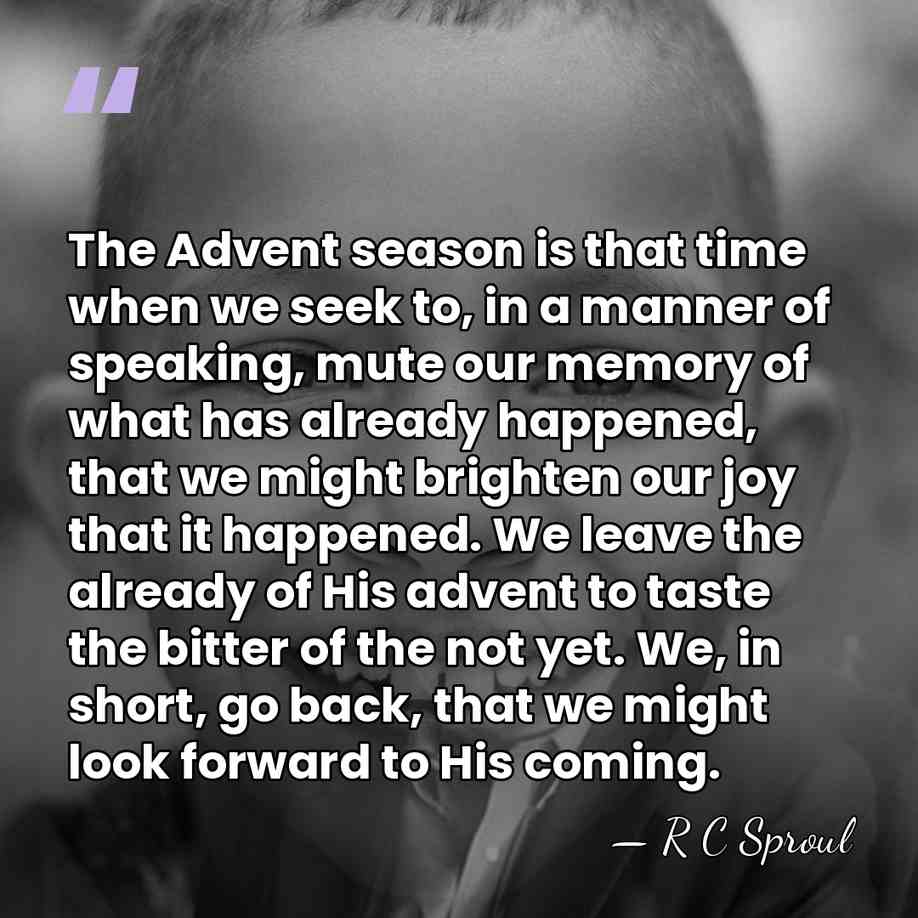 The Advent season is that time when we seek to, in a&hellip; - R C Sproul