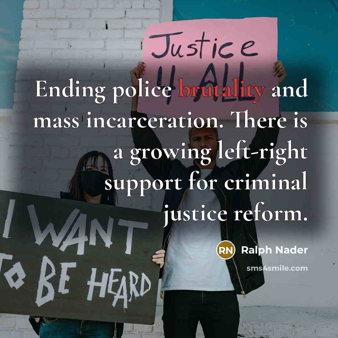 “Ending police brutality and mass incarceration. There is a growing…” quote by Ralph Nader