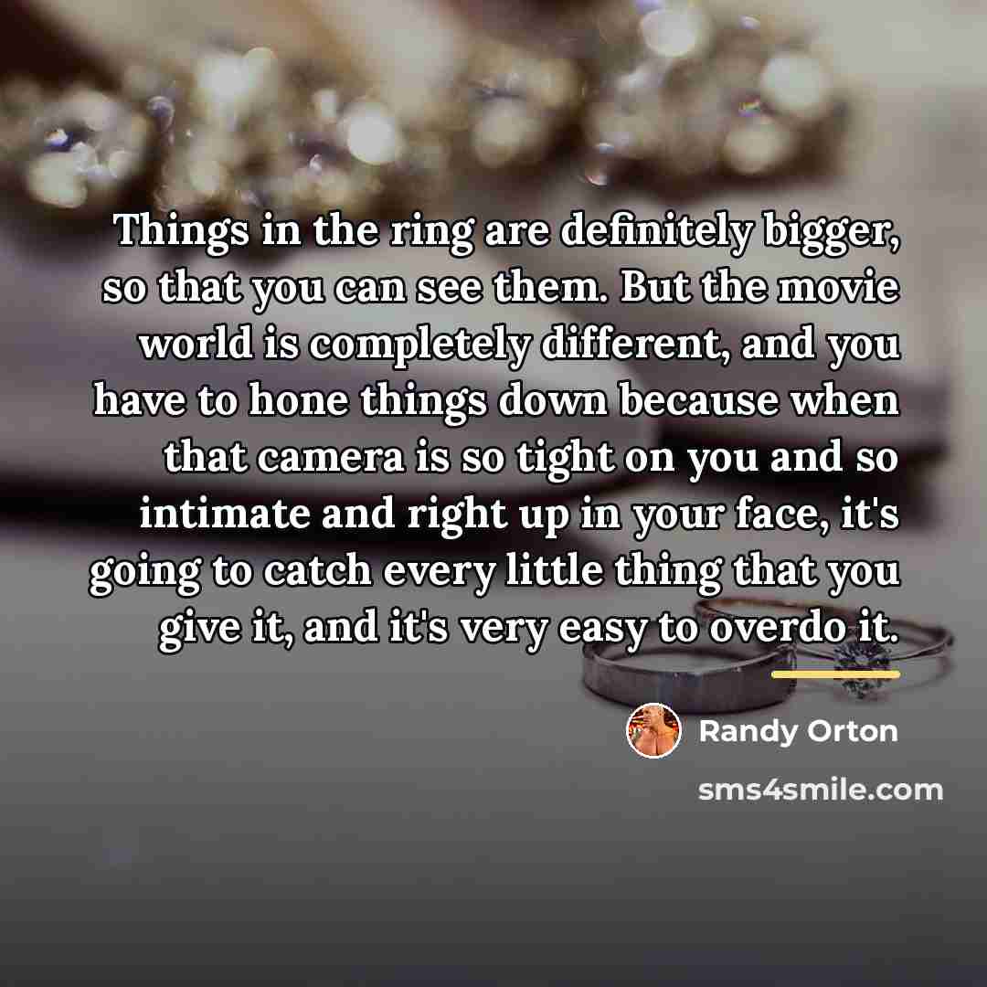 “Things in the ring are definitely bigger, so that you…” quote by Randy Orton