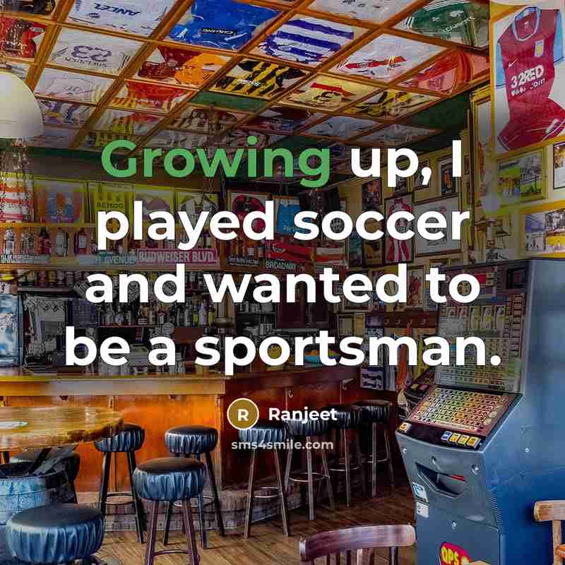 “Growing up, I played soccer and wanted to be a sportsman.” quote by Ranjeet