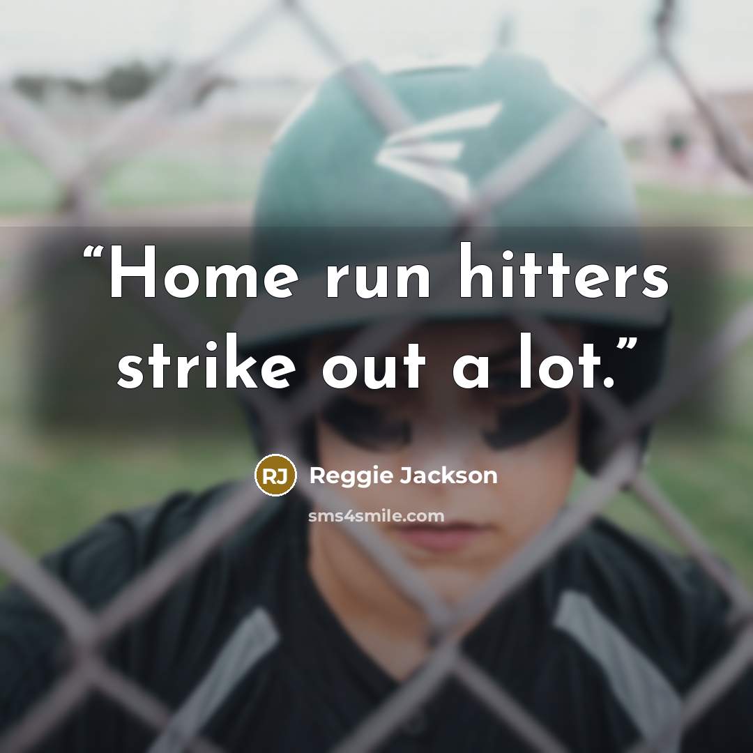 “Home run hitters strike out a lot.” quote by Reggie Jackson
