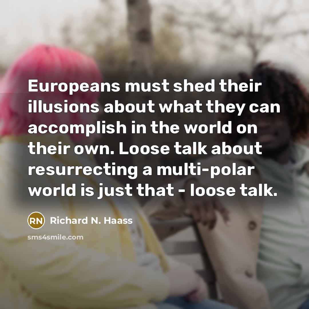 “Europeans must shed their illusions about what they can accomplish…” quote by Richard N. Haass