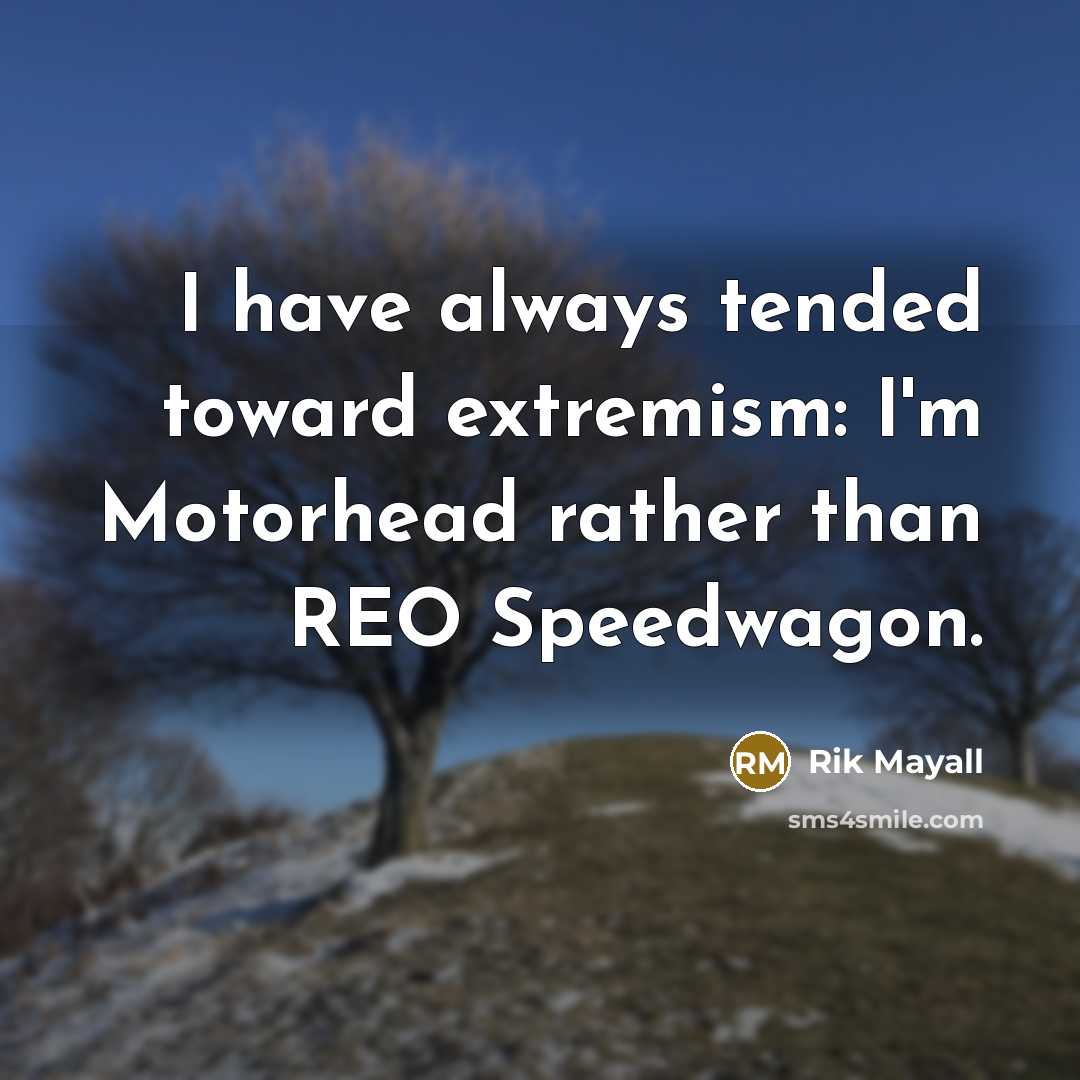 “I have always tended toward extremism: I'm Motorhead rather than…” quote by Rik Mayall