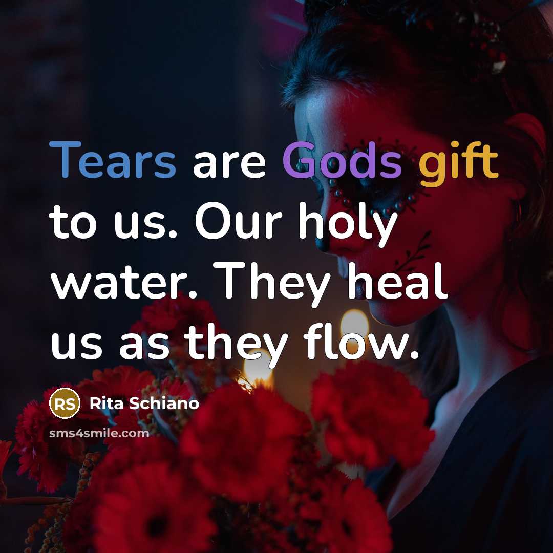 “Tears are Gods gift to us. Our holy water. They…” quote by Rita Schiano