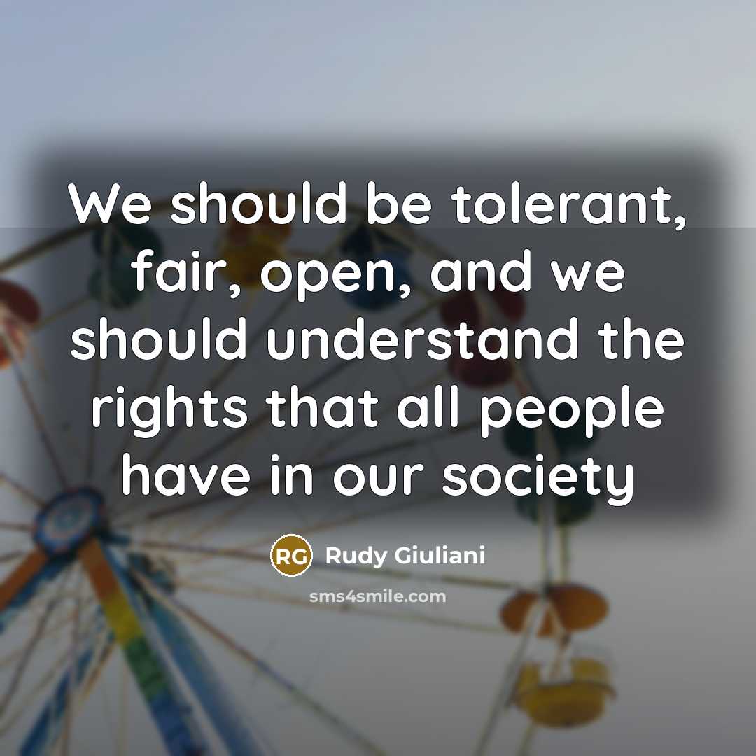 “We should be tolerant, fair, open, and we should understand…” quote by Rudy Giuliani
