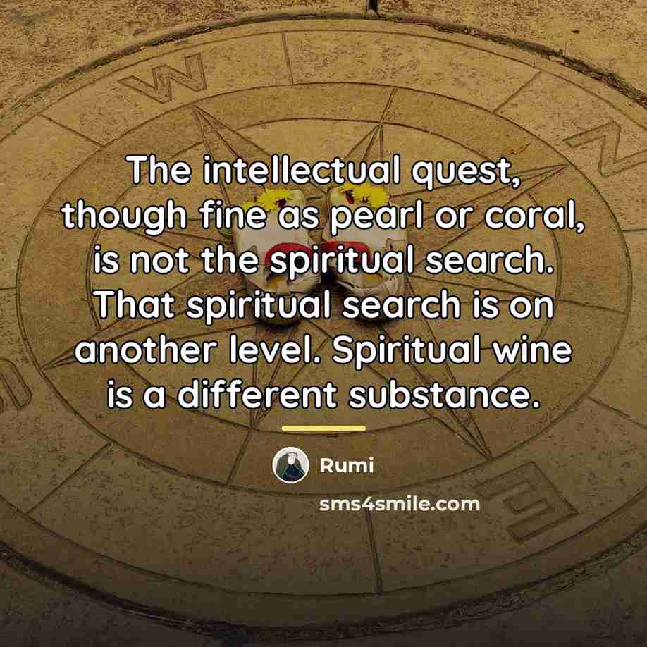“The intellectual quest, though fine as pearl or coral, is…” quote by Rumi