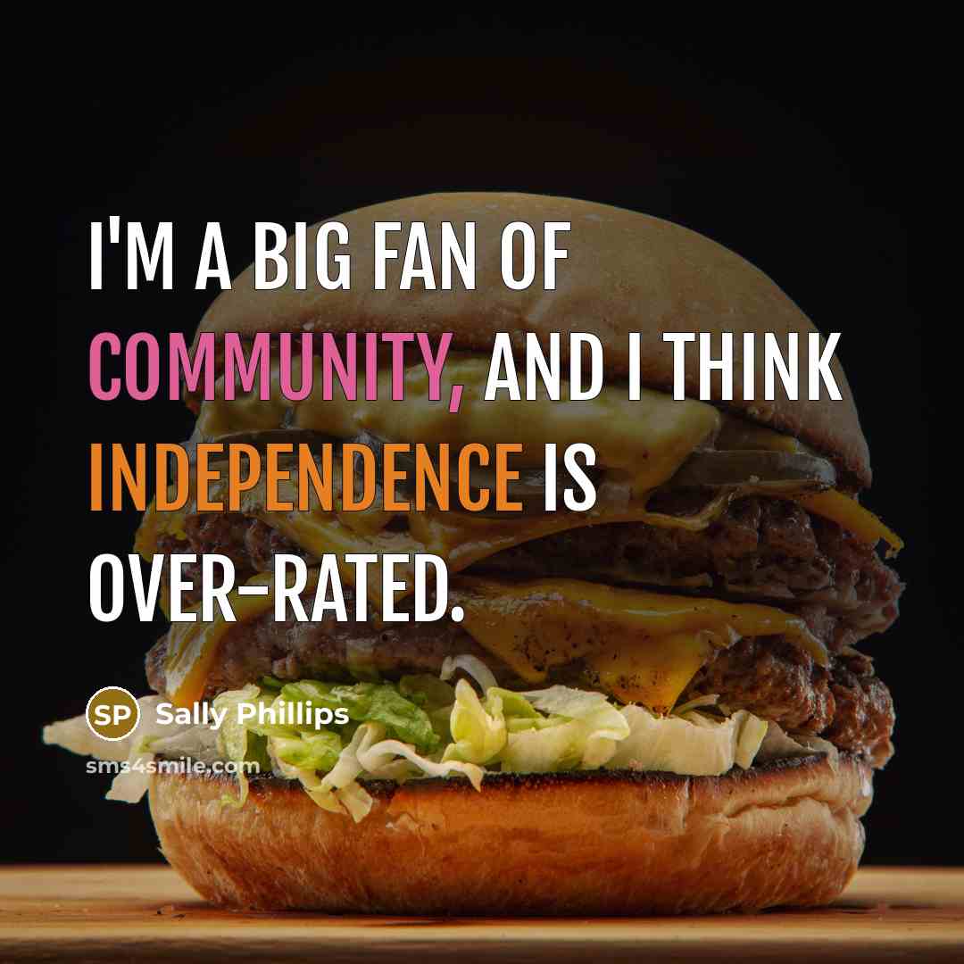 “I'm a big fan of community, and I think independence…” quote by Sally Phillips