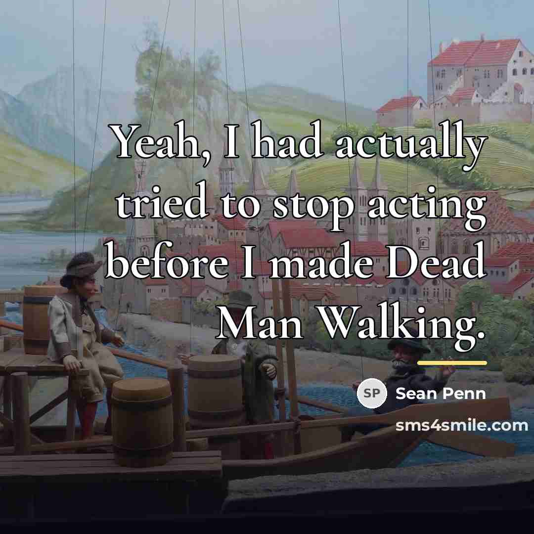 “Yeah, I had actually tried to stop acting before I…” quote by Sean Penn