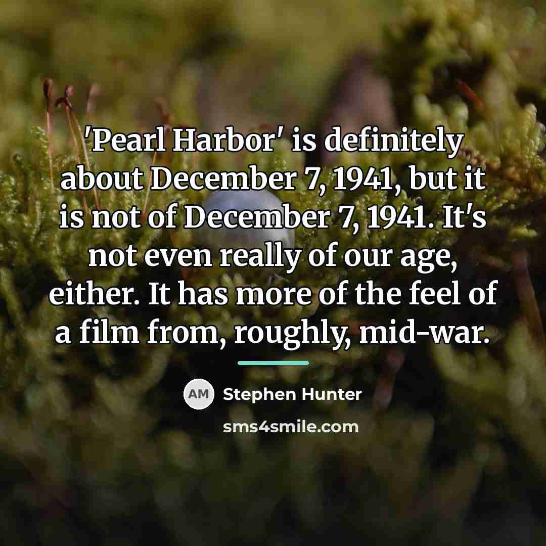 “'Pearl Harbor' is definitely about December 7, 1941, but it…” quote by Stephen Hunter