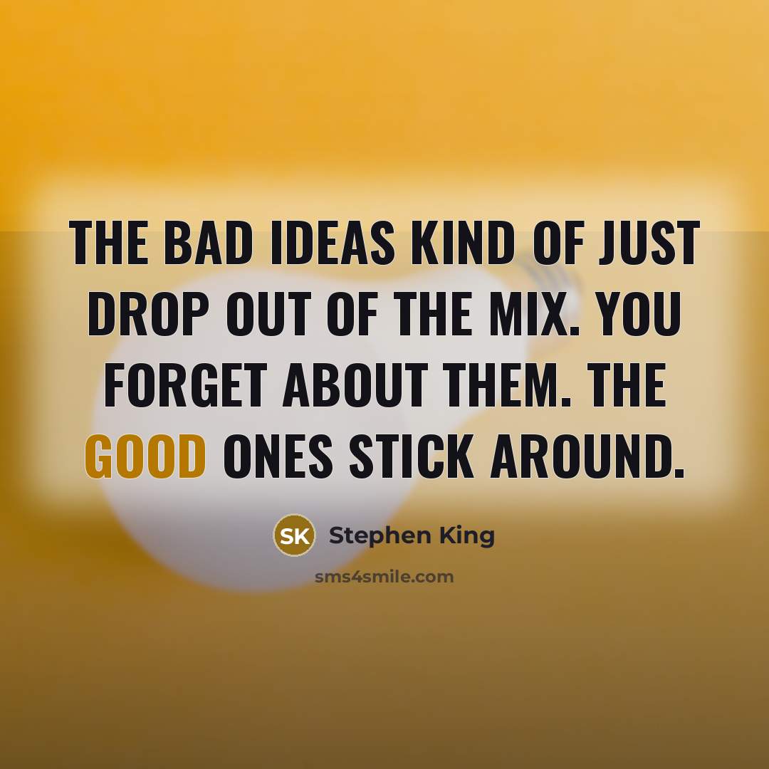 “The bad ideas kind of just drop out of the…” quote by Stephen King