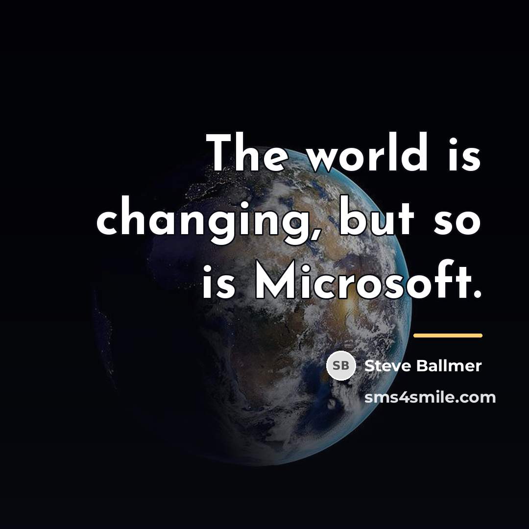 “The world is changing, but so is Microsoft.…” quote by Steve Ballmer