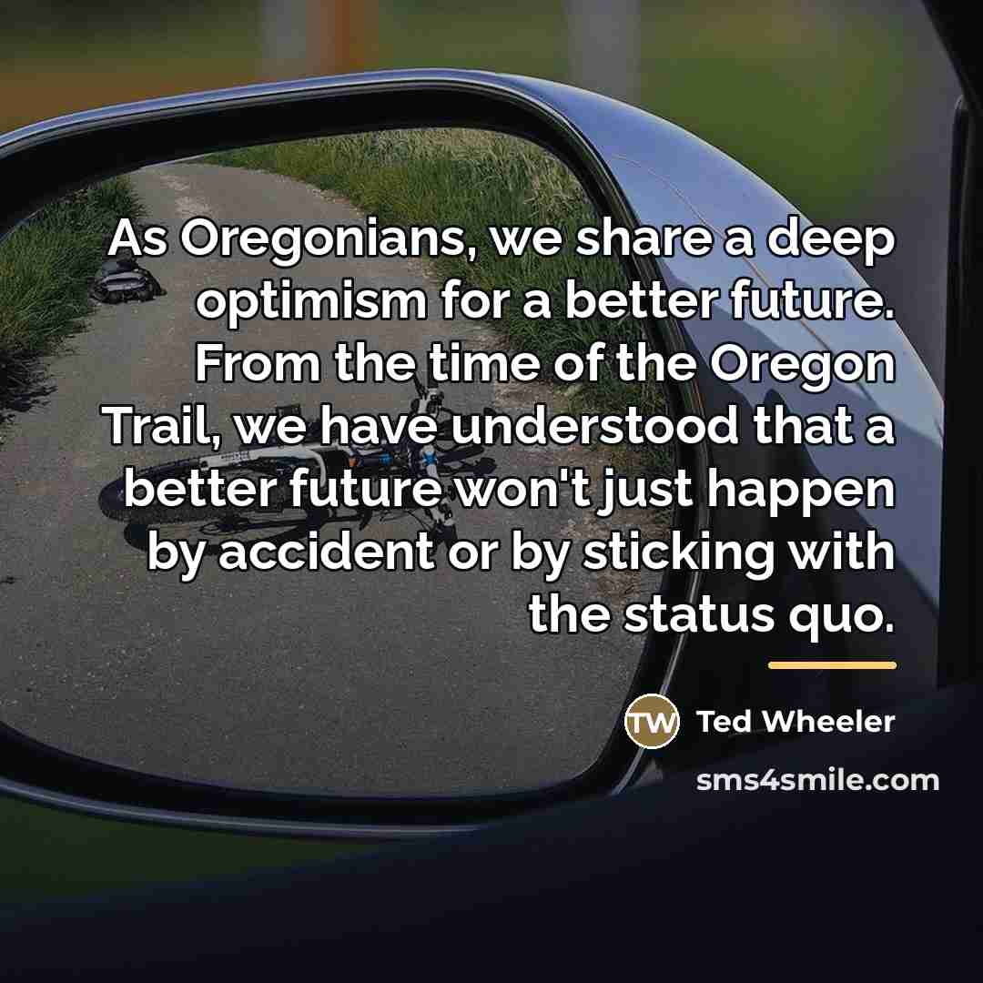 “As Oregonians, we share a deep optimism for a better…” quote by Ted Wheeler