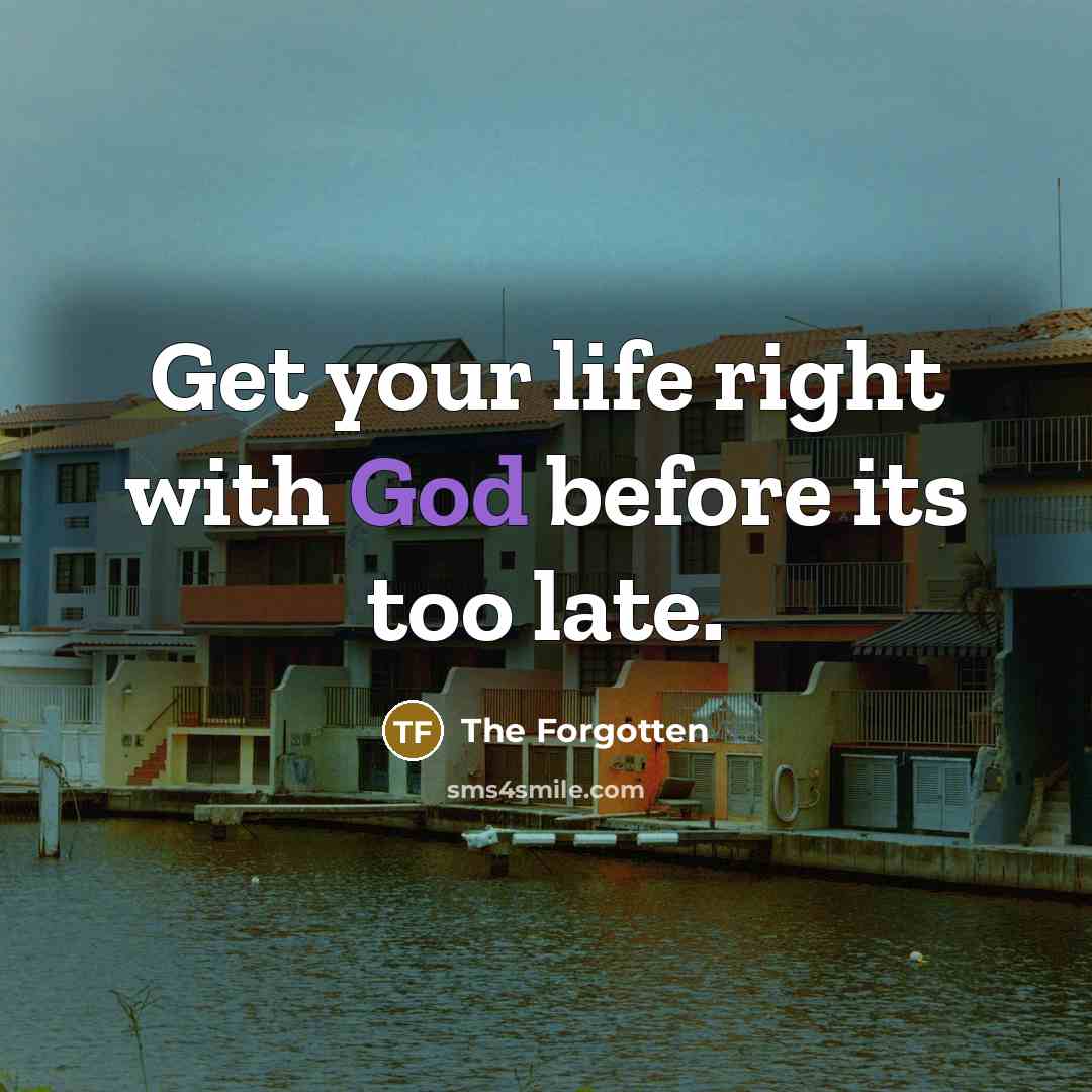 “Get your life right with God before its too late.…” quote by The Forgotten