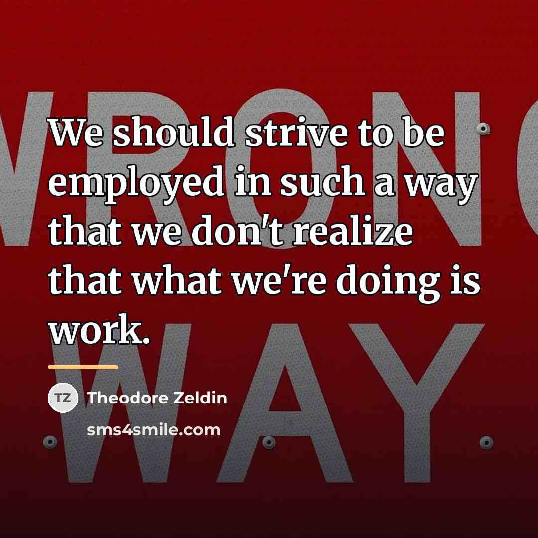 “We should strive to be employed in such a way…” quote by Theodore Zeldin