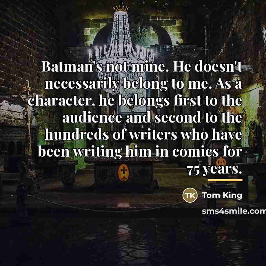 “Batman's not mine. He doesn't necessarily belong to me. As…” quote by Tom King