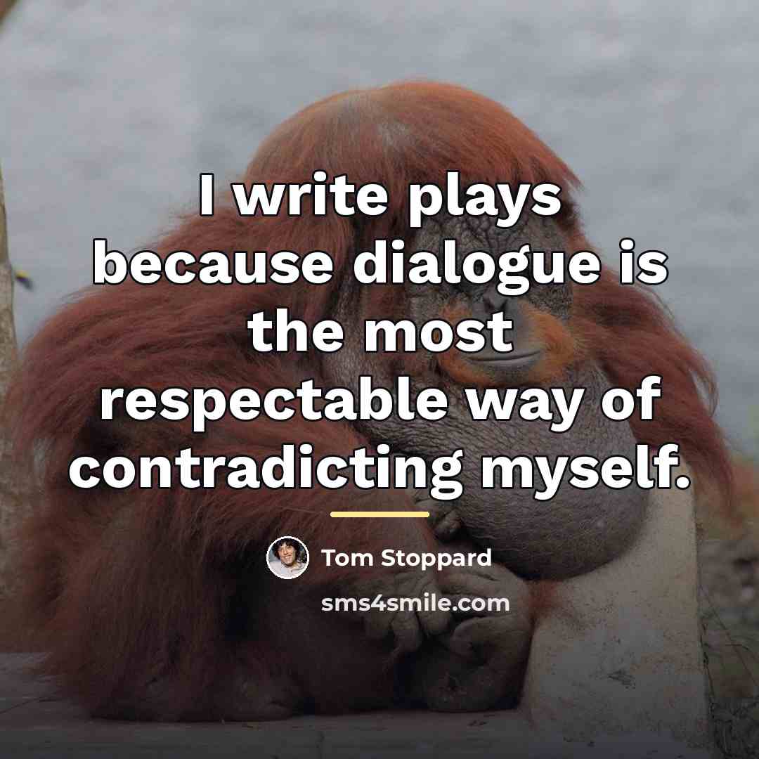 “I write plays because dialogue is the most respectable way…” quote by Tom Stoppard