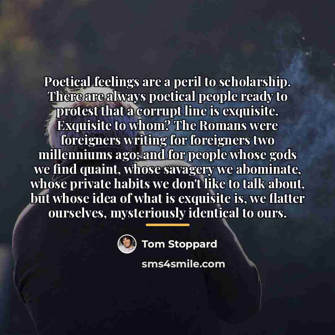 “Poetical feelings are a peril to scholarship. There are always…” quote by Tom Stoppard