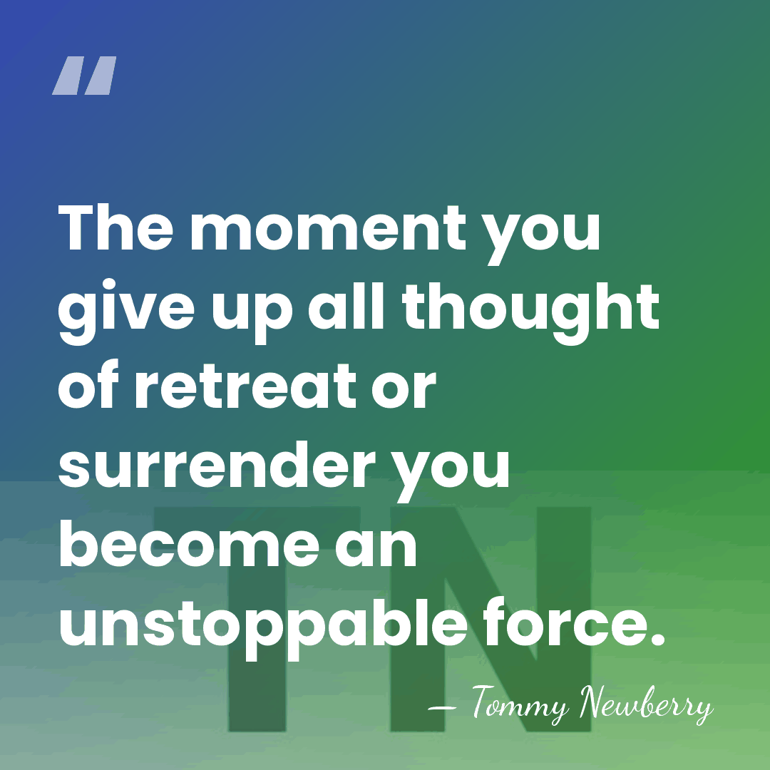 The moment you give up all thought of retreat or surrender you&hellip; - Tommy Newberry