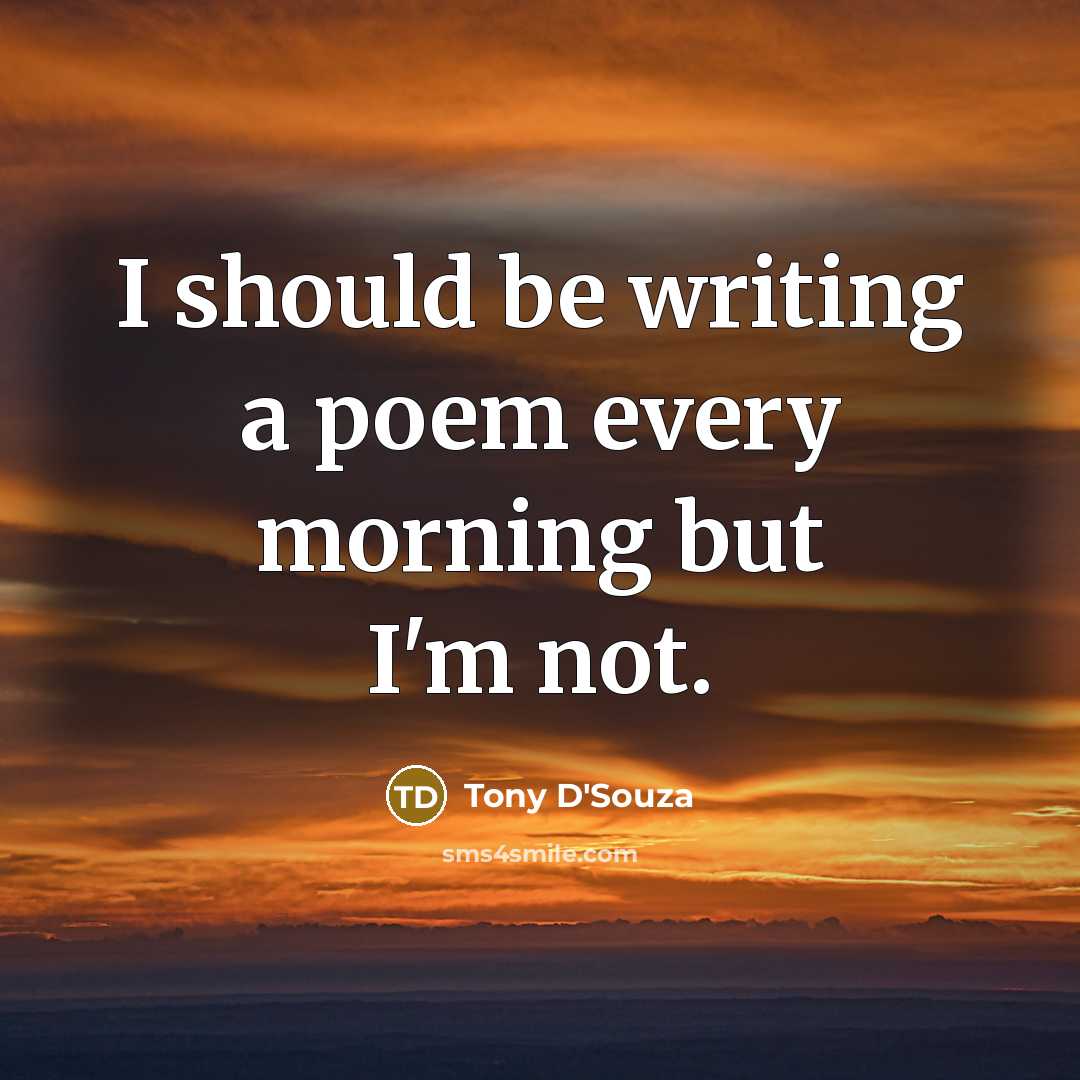 “I should be writing a poem every morning but I'm…” quote by Tony D'Souza